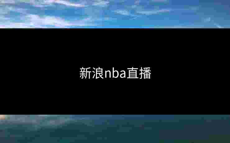新浪nba直播 新浪nba直播